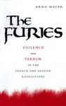 The Furies: Violence and Terror in the French and Russian Revolutions - Arno J. Mayer