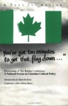 You've Got Ten Minutes to Get That Flag Down...: Proceedings of the Halifax Conference: A National Forum on Canadian Cultural Policy - Malcolm Ross