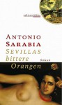 Sevillas bittere Orangen : Roman - Antonio Sarabia