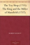 The Toy Shop (1735) The King and the Miller of Mansfield (1737) - Robert Dodsley, Harry M. Solomon