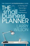 The Small Business Planner: The Complete Entrepreneurial Guide to Starting and Operating a Successful Small Business - Larry Wilson