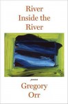 River Inside the River: Poems - Gregory Orr