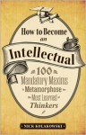 How to Become an Intellectual - Nick Kolakowski