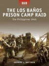 The Los Banos Prison Camp Raid - The Philippines 1945 - Gordon L. Rottman, Johnny Shumate