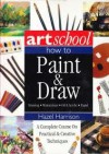 Art School: How To Paint & Draw: A Complete Course On Practical & Creative Techniques - Hazel Harrison