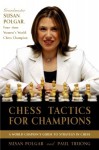 Chess Tactics for Champions: A step-by-step guide to using tactics and combinations the Polgar way - Susan Polgar, Paul Truong