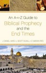 An A-To-Z Guide to Biblical Prophecy and the End Times - Anonymous Anonymous, J. Scott Duvall, J. Daniel Hays