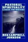 Pastoral Spirituality: A Focus For Ministry - Ben Campbell Johnson