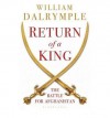 Return of a King: The Battle for Afghanistan - William Dalrymple