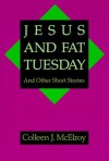 Jesus and Fat Tuesday: And Other Short Stories - Colleen J. McElroy