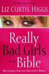 Really Bad Girls of the Bible: More Lessons from Less-Than-Perfect Women - Liz Curtis Higgs