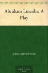 Abraham Lincoln: A Play - John Drinkwater, Arnold Bennett