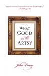 What Good Are the Arts? - John Carey