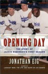 Opening Day: The Story of Jackie Robinson's First Season - Jonathan Eig