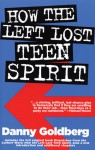 How the Left Lost Teen Spirit: (And how they're getting it back!) - Danny Goldberg