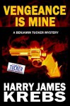 Vengeance is Mine (Benjamin Tucker, #1) - Harry James Krebs