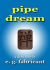 Pipe Dream - E.G. Fabricant