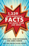 1,339 Quite Interesting Facts to Make Your Jaw Drop - John Lloyd, John Mitchinson, James Harkin