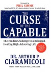 The Curse of the Capable: The Hidden Challenges to a Balanced, Healthy, High-Achieving Life - Arthur P. Ciaramicoli, John Allen Mollenhauer