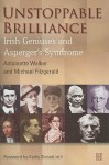 Unstoppable Brilliance: Irish Geniuses and Asperger's Syndrome - Antoinette Walker, Michael Fitzgerald