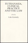 Euthanasia, Clinical Practice, And The Law - Luke Gormally