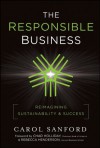 The Responsible Business: Reimagining Sustainability and Success - Carol Sanford, Rebecca Henderson, Chad Holliday