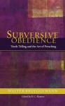 Subversive Obedience: Truth-Telling and the Art of Preaching - Walter Brueggemann