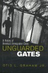 Unguarded Gates: A History of America's Immigration Crisis - Otis L. Graham Jr.