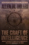 The Craft of Intelligence: America's Legendary Spy Master on the Fundamentals of Intelligence Gathering for a Free World - Allen W. Dulles