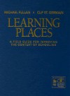 Learning Places: A Field Guide for Improving the Context of Schooling - Michael G. Fullan