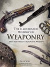 The Illustrated History of Weaponry: From Flint Axes to Automatic Weapons - Chuck Wills