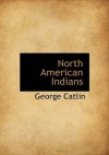 North American Indians - George Catlin