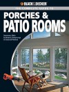 Black & Decker the Complete Guide to Porches & Patio Rooms: Sunrooms, Patio Enclosures, Breezeways & Screened Porches - Phil Schmidt