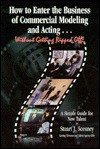 How to Enter the Business of Commercial Modeling and Acting...Without Get ting Ripped Off! - Stuart J. Scesney, Joe Sachs