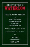 Henry Irving's "Waterloo": Theatrical Engagements with Arthur Conan Doyle, George Bernard Shaw, Ellen Terry, Edward Gordon Craig, Late-Victorian Culture, ... Assorted Ghosts, Old Men, War, and History - William Davies King