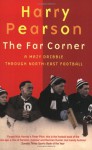 The Far Corner: A Mazy Dribble Through North East Football - Harry Pearson