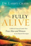 Fully Alive: A Biblical Vision of Gender That Frees Men and Women to Live Beyond Stereotypes - Larry Crabb