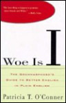 Woe Is I: The Grammarphobe's Guide to Better English in Plain English - Patricia T. O'Conner