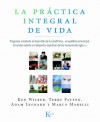 La practica integral de vida: Programa orientado al desarrollo de la salud fisica, el equilibrio emocional, la lucidez mental y el despertar espiritual der ser humano del siglo XXI - Ken Wilber, Terry Patten, Adam Leonard, Marco Morelli