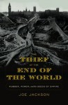 The Thief at the End of the World: Rubber, Power, and the Seeds of Empire - Joe Jackson