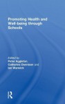 Promoting Health and Well-Being Through Schools - Peter Aggleton, Catherine Dennison, Ian Warwick