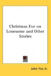 Christmas Eve on Lonesome and Other Stories - John Fox Jr.