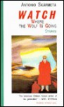 Watch Where the Wolf is Going: Stories - Antonio Skármeta