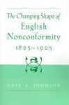 The Changing Shape of English Nonconformity, 1825-1925 - Dale A. Johnson