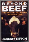 Beyond Beef: The Rise and Fall of the Cattle Culture - Jeremy Rifkin