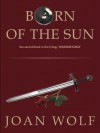 Born of the Sun - Joan Wolf