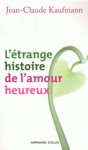 L'étrange histoire de l'amour heureux - Jean-Claude Kaufmann