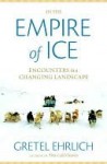 In the Empire of Ice: Encounters in a Changing Landscape - Gretel Ehrlich