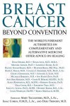 Breast Cancer: Beyond Convention: The World's Foremost Authorities on Complementary and Alternative Medicine Offer Advice on Healing - Isaac Cohen