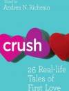 Crush: 26 Real-Life Tales of First Love - Andrea N. Richesin